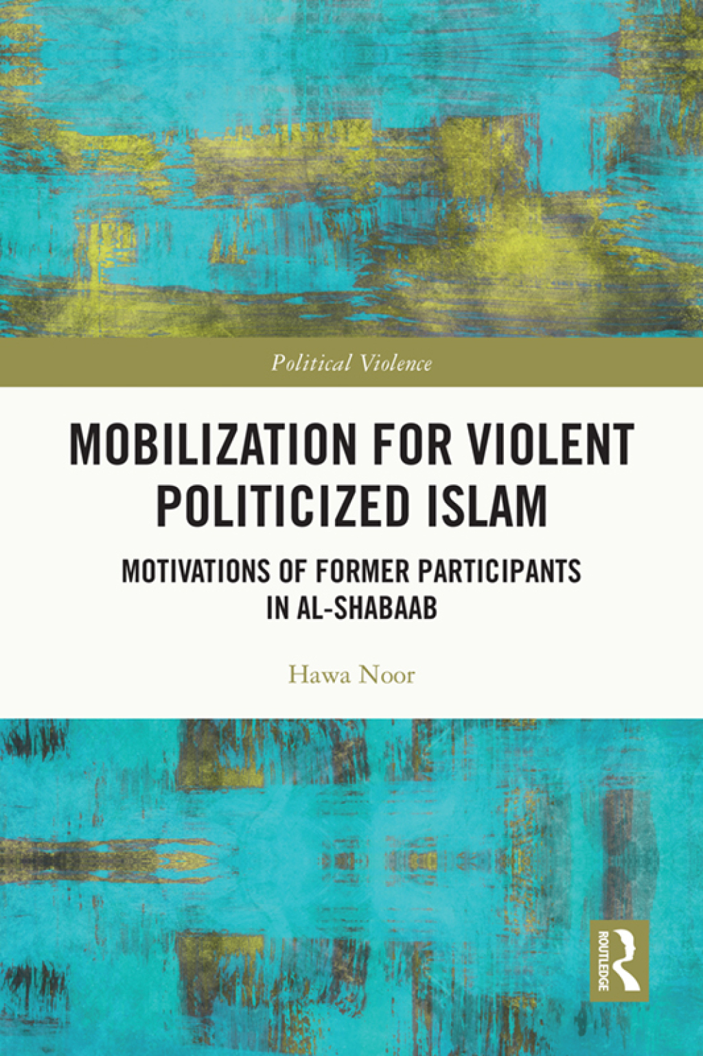 Mobilization for Violent Politicized Islam Motivations of Former Participants in al-Shabaab 1st Edition