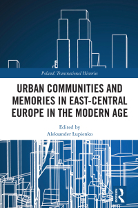 表紙画像: Urban Communities and Memories in East-Central Europe in the Modern Age 1st edition 9781032703176