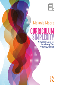 Cover image: Curriculum Simplexity: A Practical Guide for Developing Your Primary Curriculum 1st edition 9781032781792