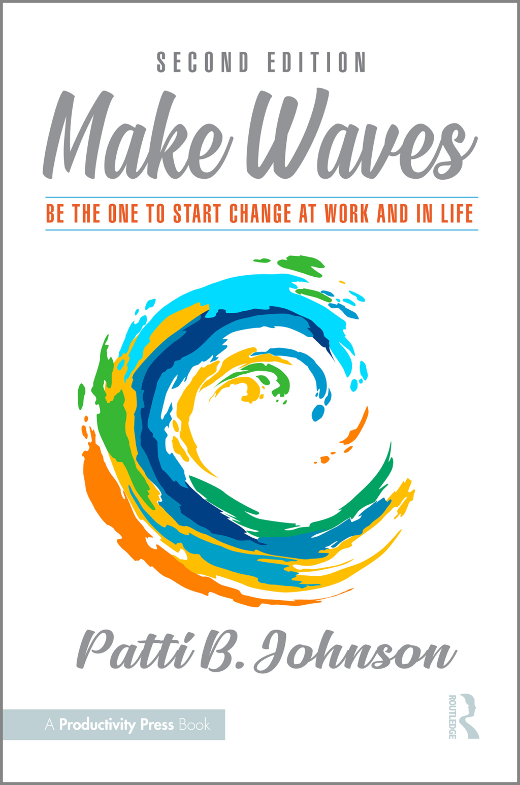 Make Waves Be the One to Start Change at Work and in Life 2nd Edition