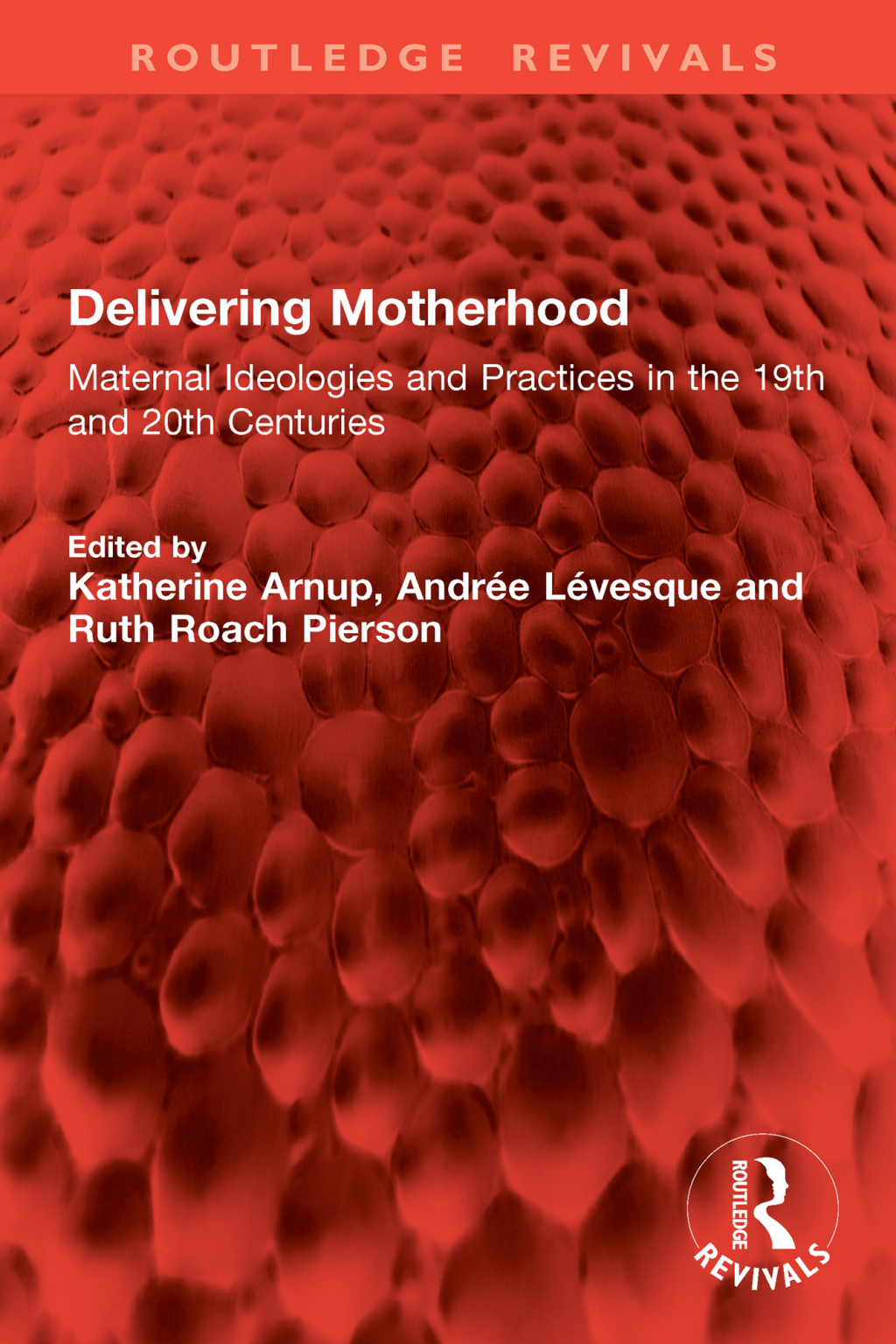 Delivering Motherhood Maternal Ideologies and Practices in the 19th and 20th Centuries 1st Edition