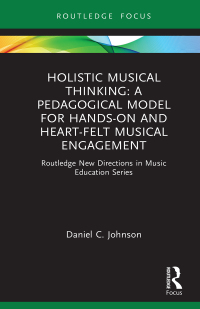 Cover image: Holistic Musical Thinking: A Pedagogical Model for Hands-On and Heart-Felt Musical Engagement 1st edition 9780367220297