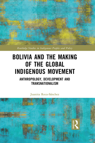 Cover image: Bolivia and the Making of the Global Indigenous Movement 1st edition 9781032578705