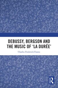 Cover image: Debussy, Bergson and the Music of 'la duree' 1st edition 9780367479114