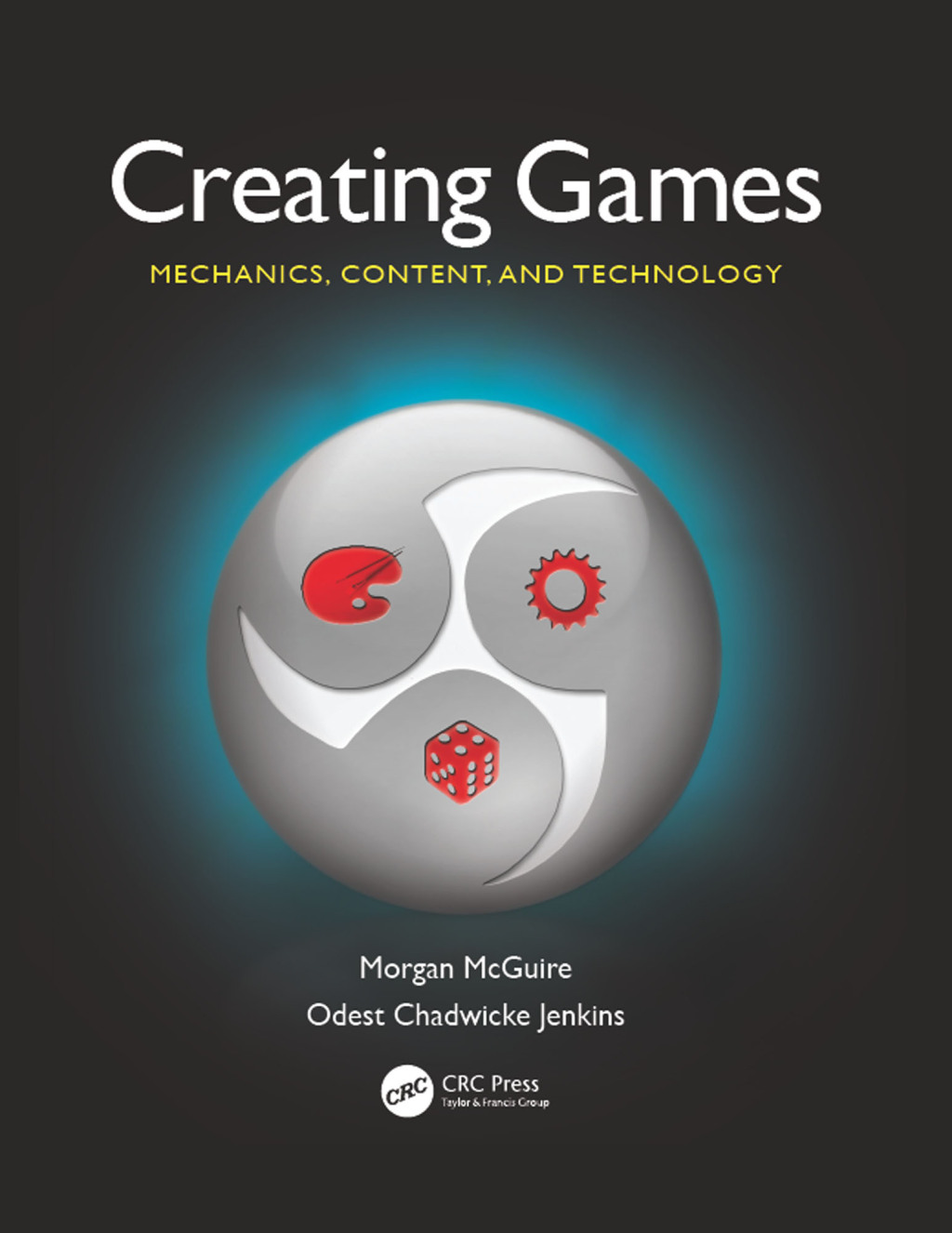 Creating Games Mechanics, Content, and Technology 1st Edition