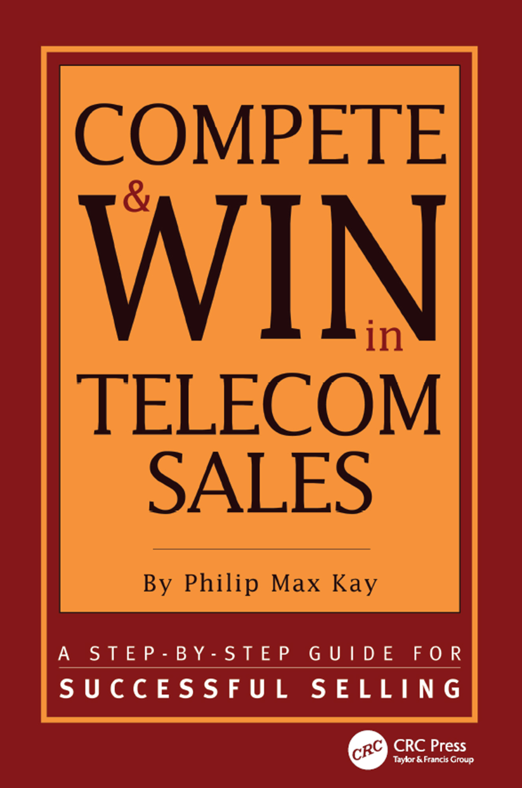 Compete and Win in Telecom Sales A Step-by -Step Guide for Successful Selling 1st Edition