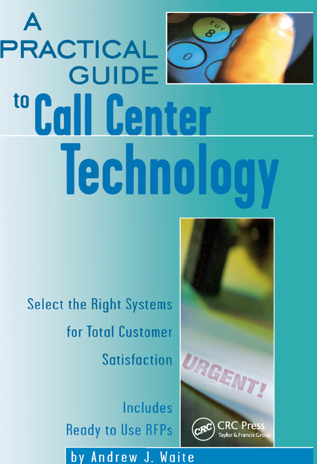 A Practical Guide to Call Center Technology Select the Right Systems for Total Customer Satisfaction 1st Edition