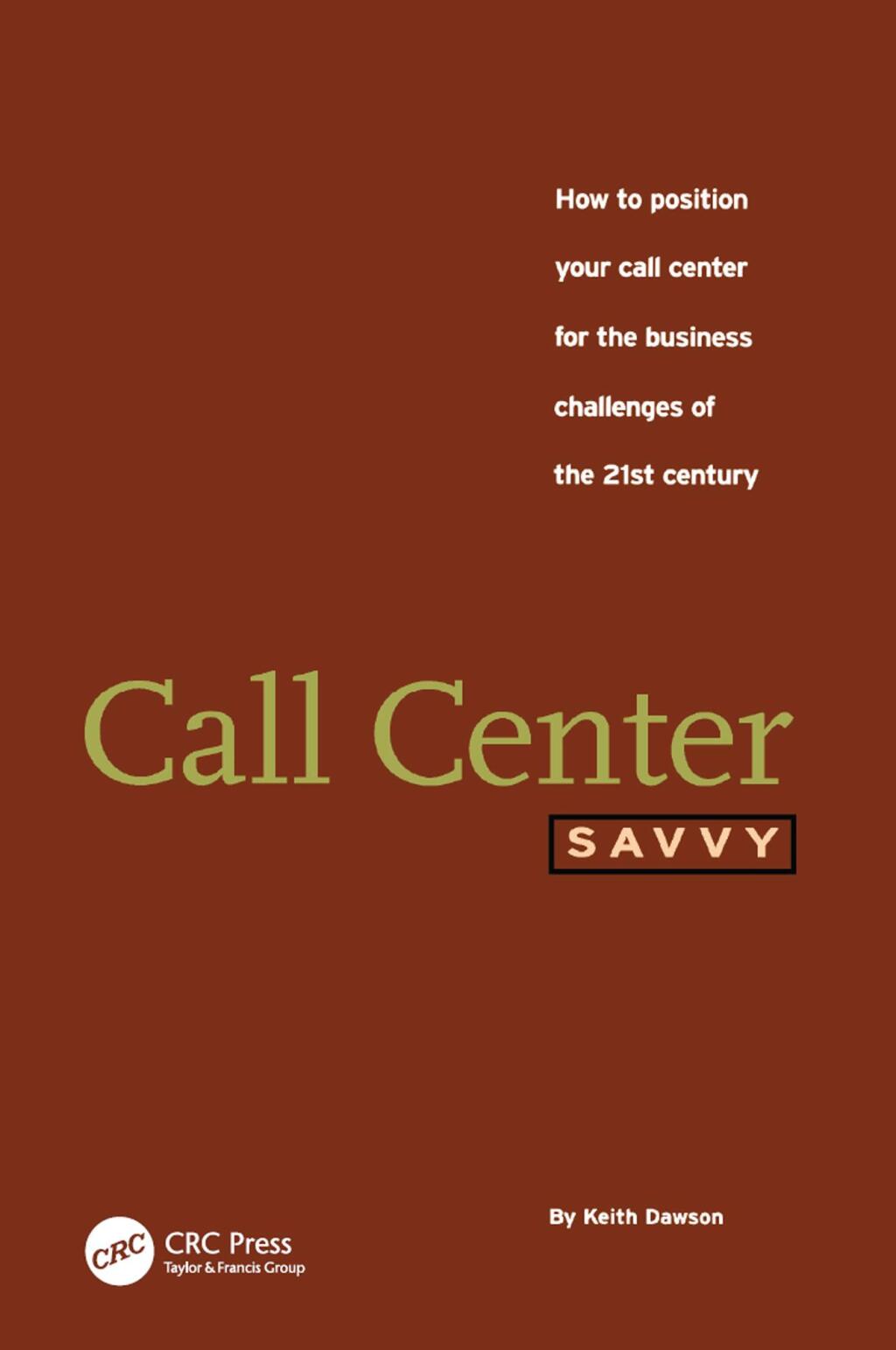 Call Center Savvy How to Position Your Call Center for the Business Challenges of the 21st Century 1st Edition