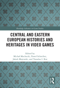 Omslagafbeelding: Central and Eastern European Histories and Heritages in Video Games 1st edition 9781032609676