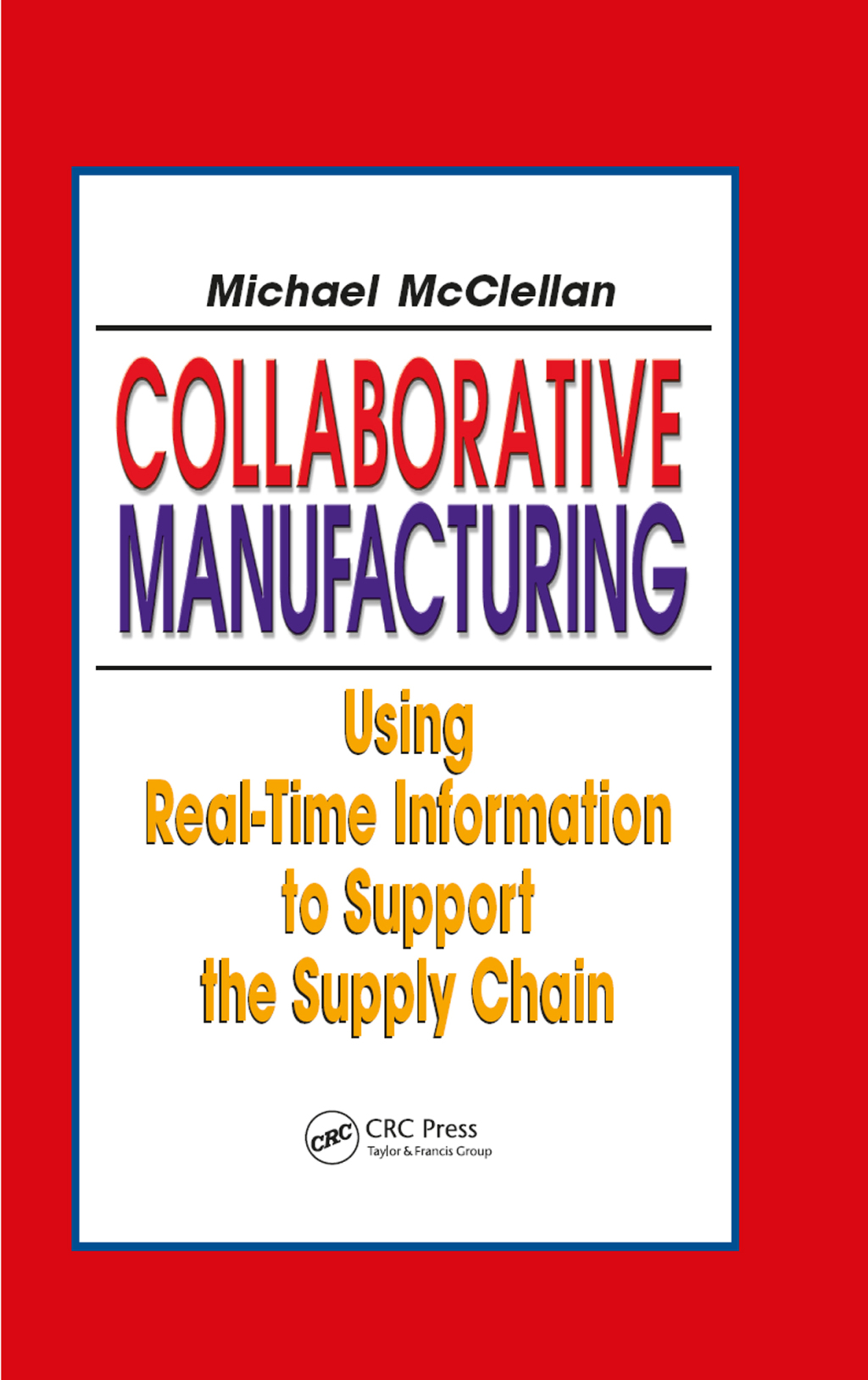 Collaborative Manufacturing Using Real-Time Information to Support the Supply Chain 1st Edition