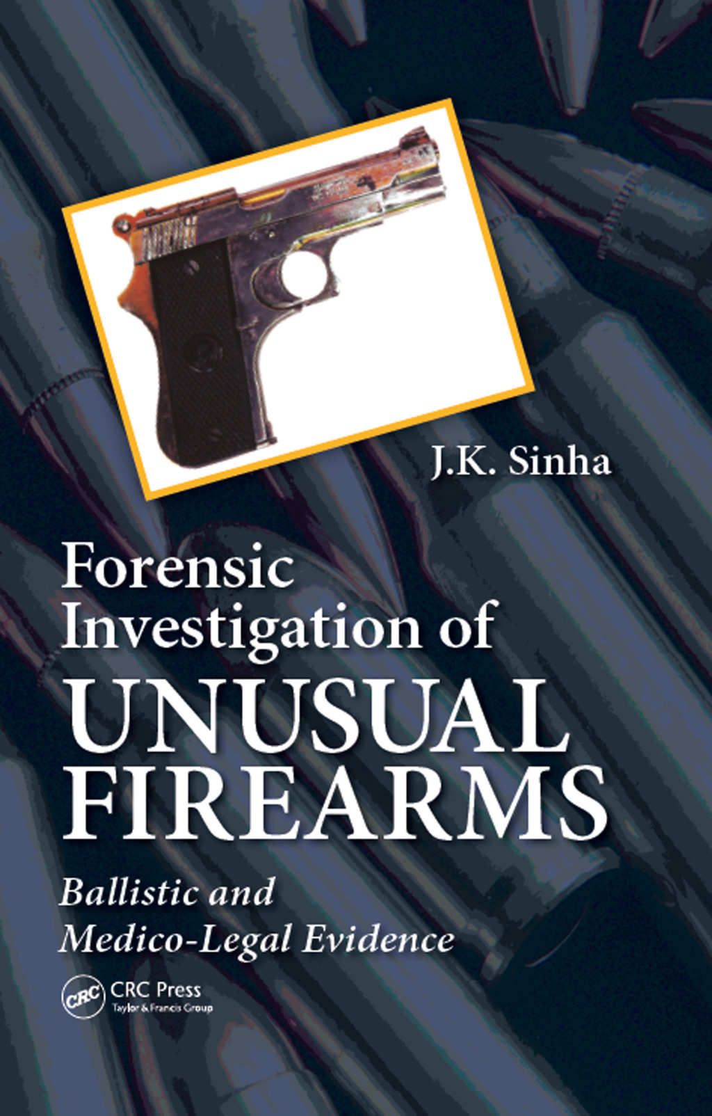 Forensic Investigation of Unusual Firearms Ballistic and Medico-Legal Evidence 1st Edition