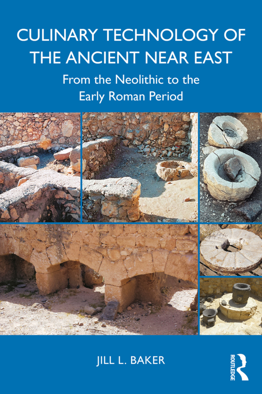 Culinary Technology of the Ancient Near East From the Neolithic to the Early Roman Period 1st Edition
