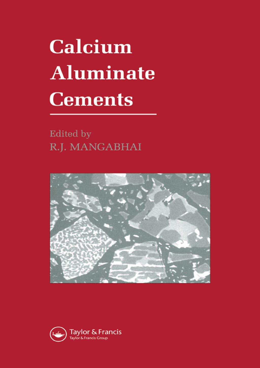 Calcium Aluminate Cements Proceedings of a Symposium dedicated to H G Midgley, London, July 1990 1st Edition