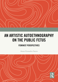 Cover image: An Artistic Autoethnography on the Public Fetus 1st edition 9781032815794