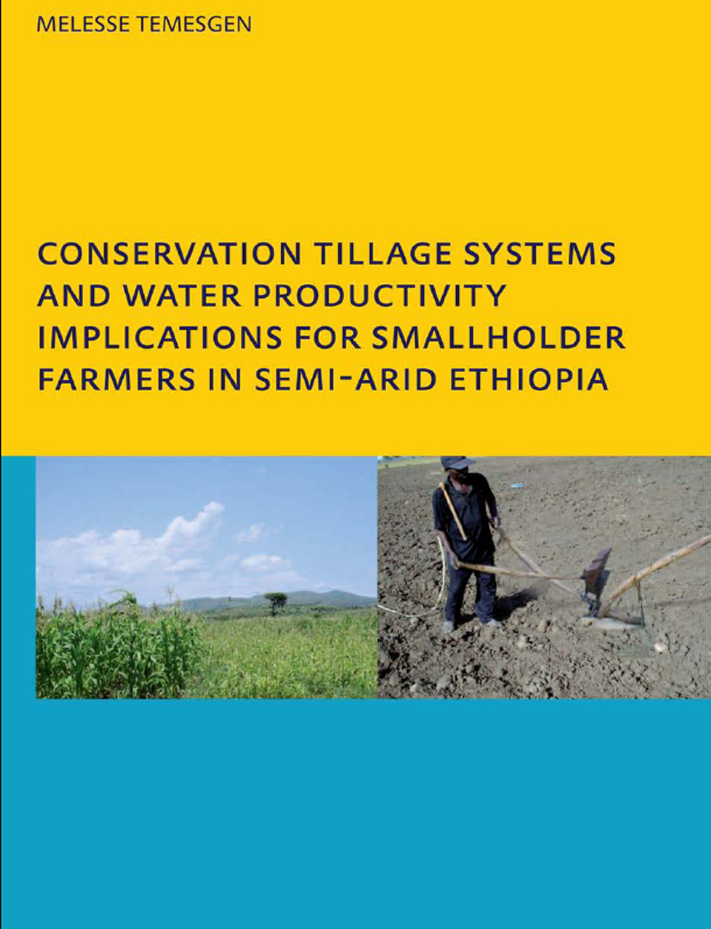Conservation Tillage Systems and Water Productivity – Implications for Smallholder Farmers in Semi-Arid Ethiopia PhD, UNESCO-IHE Institute for Water Education, Delft, The Netherlands 1st Edition