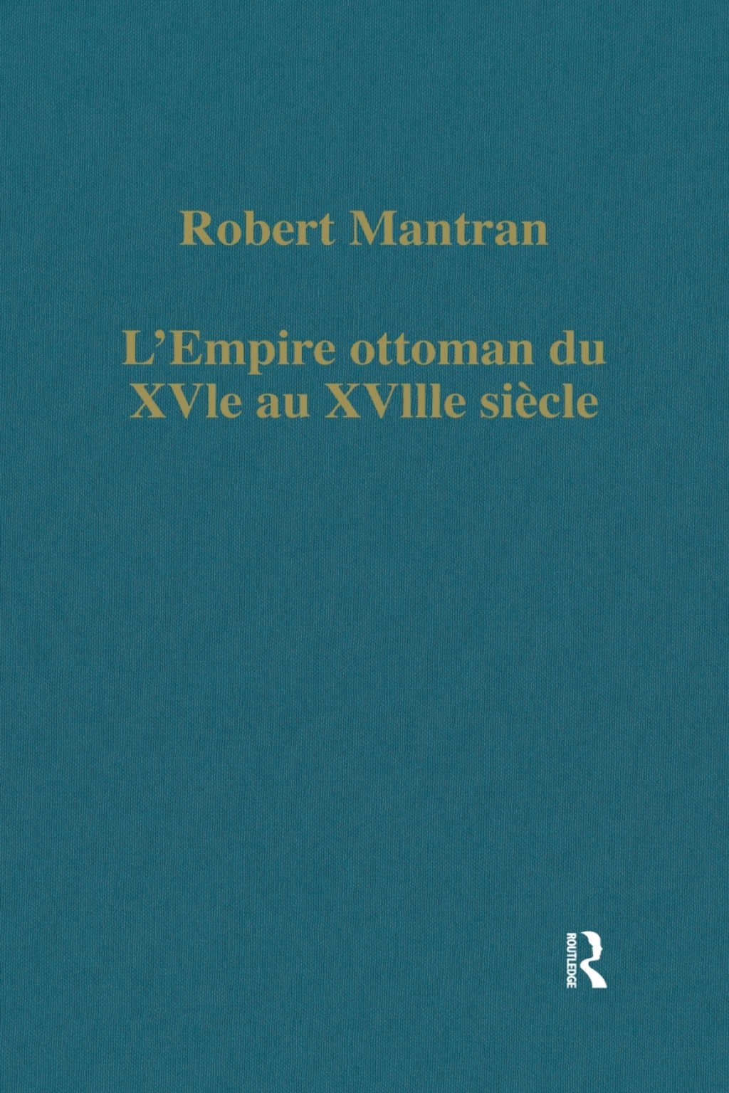 L’Empire ottoman du XVIe au XVIIIe siècle Administration, économie, Société 1st Edition