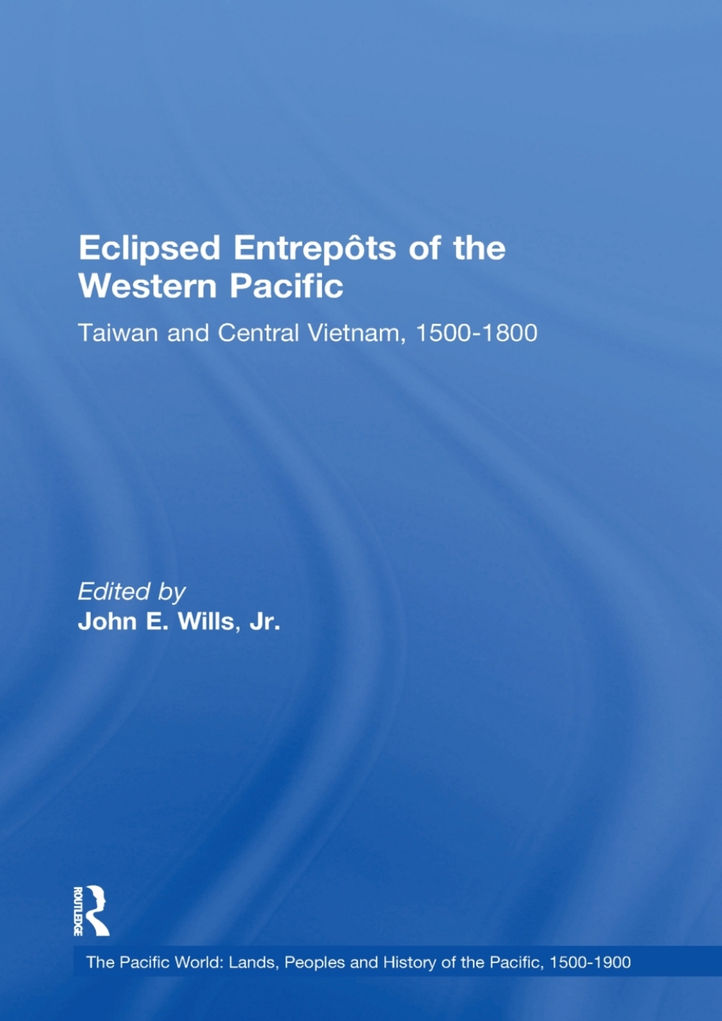 Eclipsed Entrepôts of the Western Pacific Taiwan and Central Vietnam, 1500-1800 1st Edition