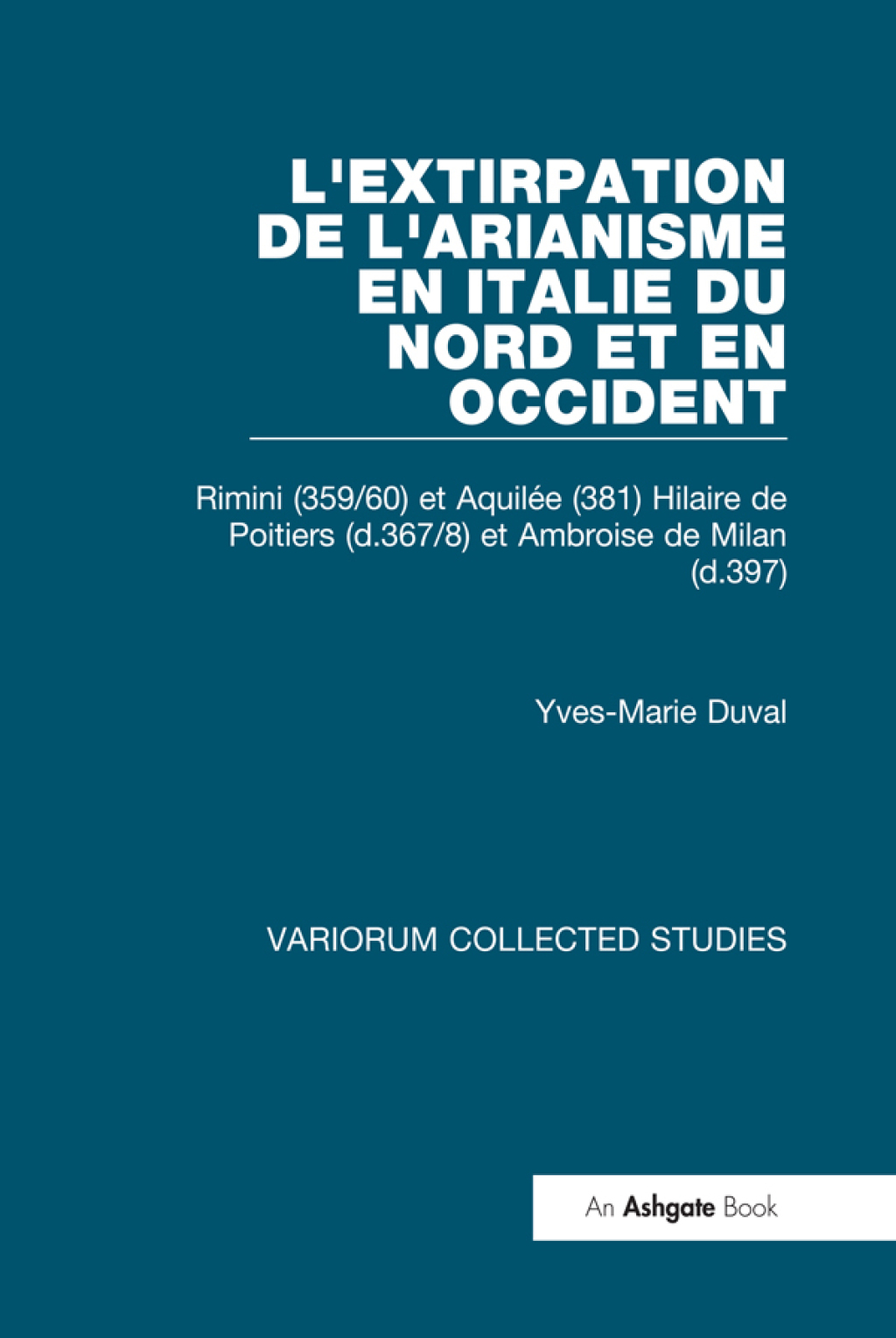 L’extirpation de l’Arianisme en Italie du Nord et en Occident Rimini (359/60) et Aquilée (381) Hilaire de Poitiers (d.367/8) et Ambroise de Milan (d.397) 1st Edition