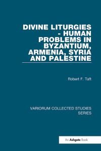 Cover image: Divine Liturgies - Human Problems in Byzantium, Armenia, Syria and Palestine 1st edition 9780860788676