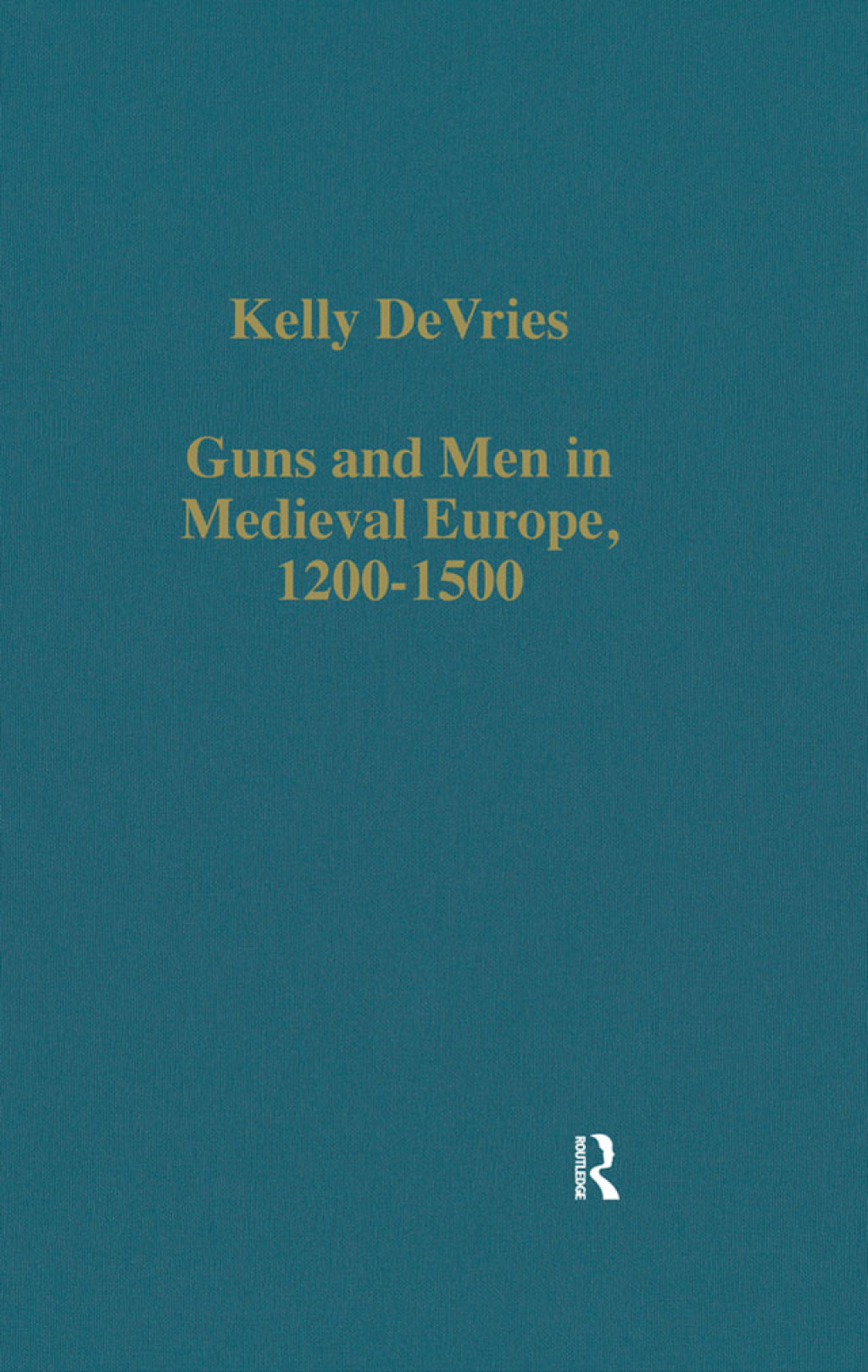 Guns and Men in Medieval Europe, 1200-1500 Studies in Military History and Technology 1st Edition