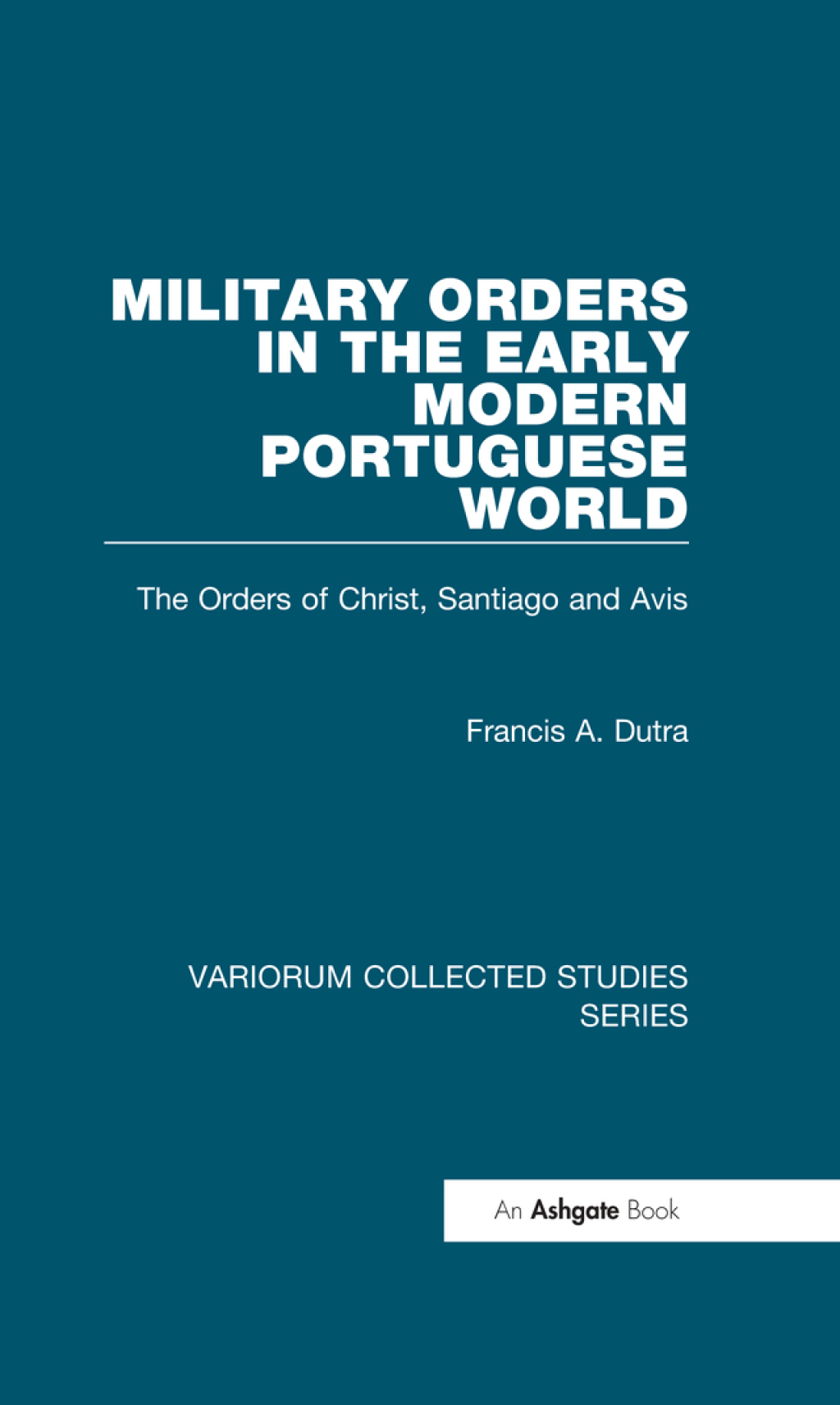 Military Orders in the Early Modern Portuguese World The Orders of Christ, Santiago and Avis 1st Edition