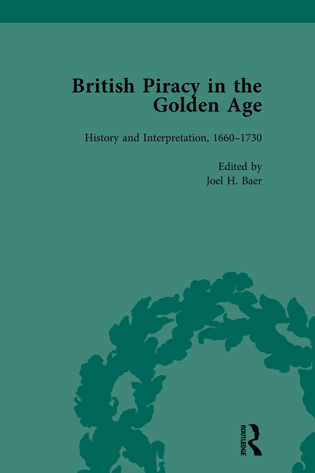 British Piracy in the Golden Age, Volume 4 History and Interpretation, 1660-1734 1st Edition