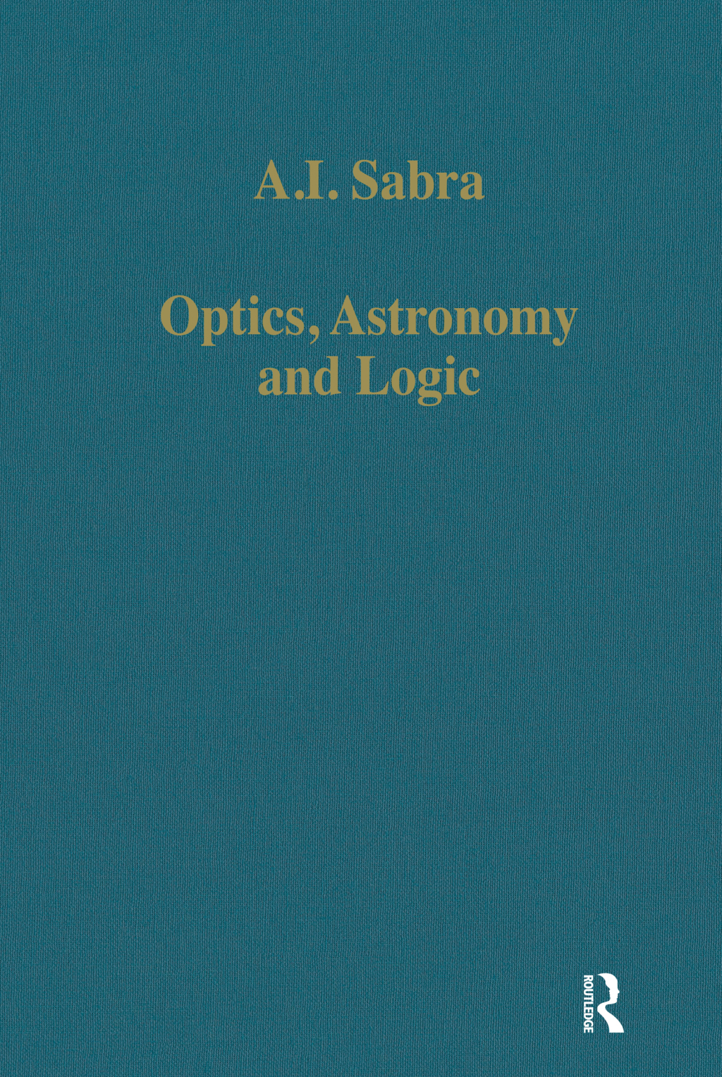 Optics, Astronomy and Logic Studies in Arabic Science and Philosophy 1st Edition