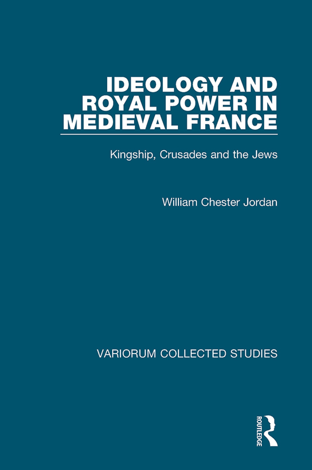 Ideology and Royal Power in Medieval France Kingship, Crusades and the Jews 1st Edition