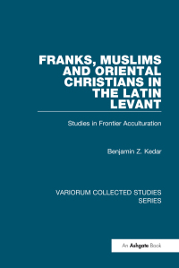 Cover image: Franks, Muslims and Oriental Christians in the Latin Levant 1st edition 9780754659129