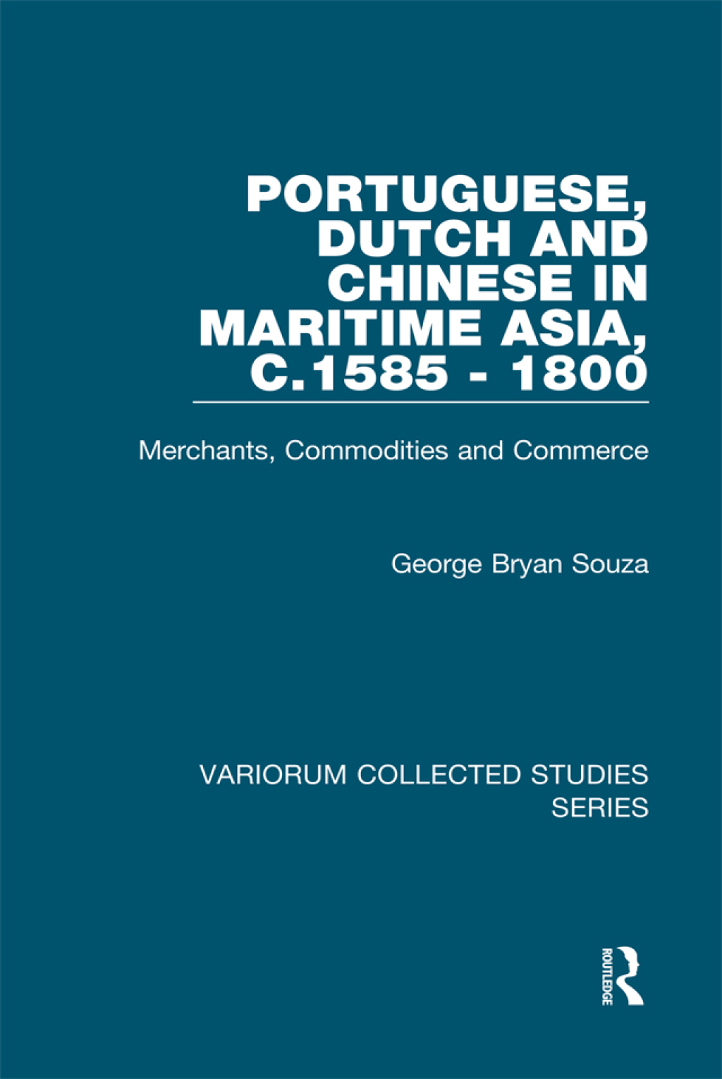 Portuguese, Dutch and Chinese in Maritime Asia, c.1585 – 1800 Merchants, Commodities and Commerce 1st Edition