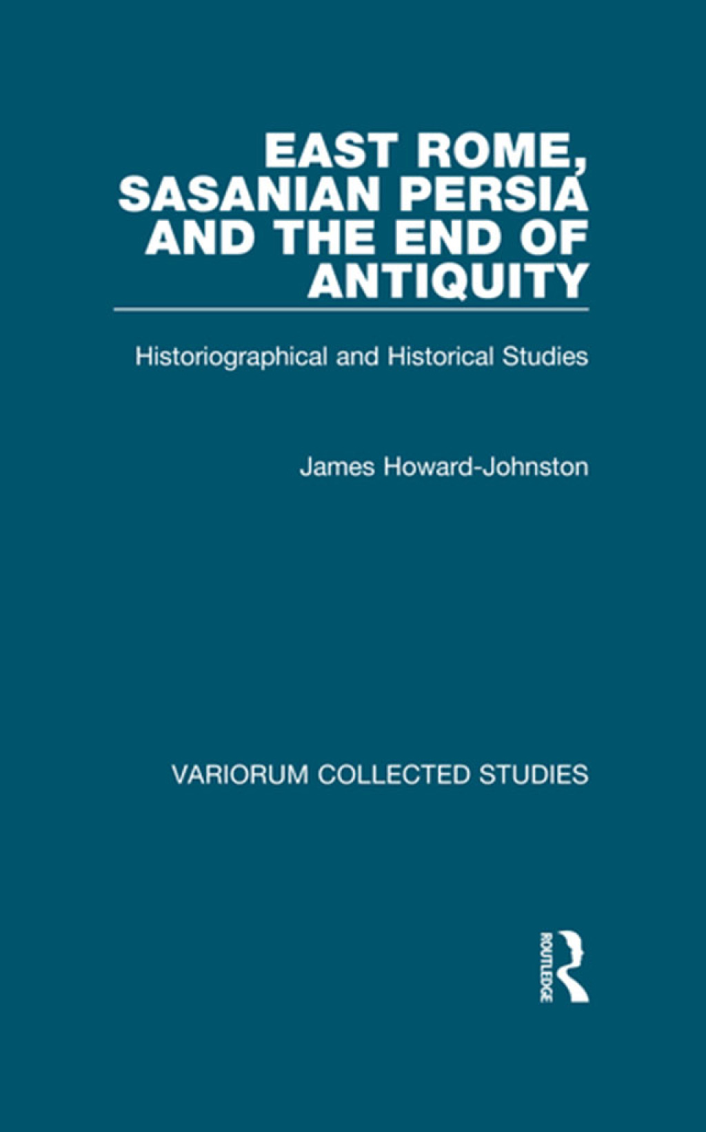 East Rome, Sasanian Persia and the End of Antiquity Historiographical and Historical Studies 1st Edition
