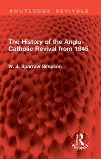 Cover image: The History of the Anglo-Catholic Revival from 1845 1st edition 9781032907215