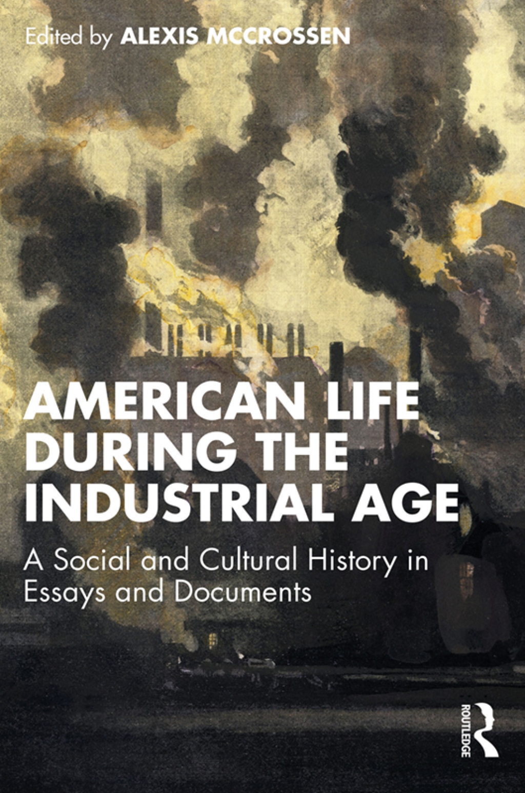 American Life During the Industrial Age A Social and Cultural History in Essays and Documents 1st Edition