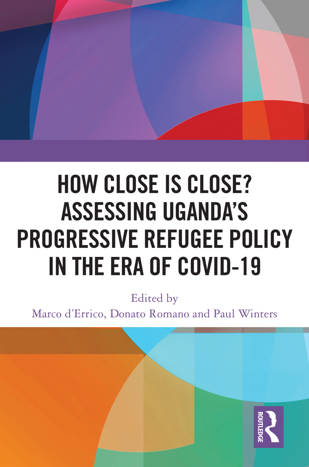 How Close is Close? Assessing Uganda’s Progressive Refugee Policy in the Era of COVID-19 1st Edition