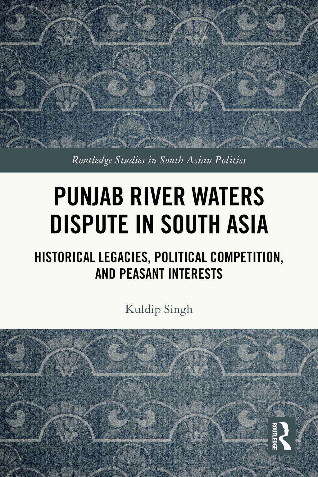 Punjab River Waters Dispute in South Asia Historical Legacies, Political Competition, and Peasant Interests 1st Edition