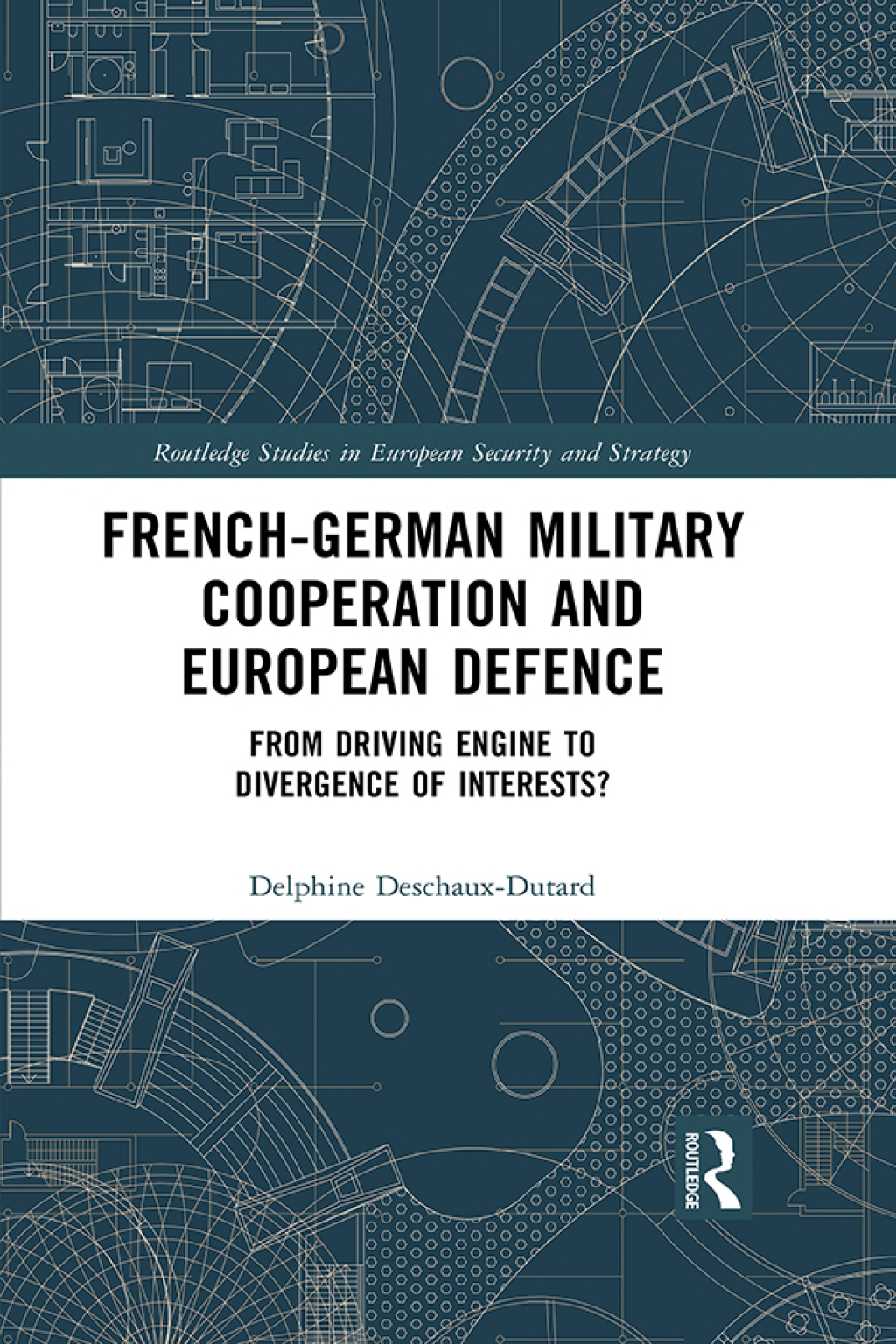 French-German Military Cooperation and European Defence From Driving Engine to Divergence of Interests? 1st Edition