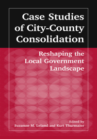 Imagen de portada: Case Studies of City-County Consolidation: Reshaping the Local Government Landscape 1st edition 9780765609434