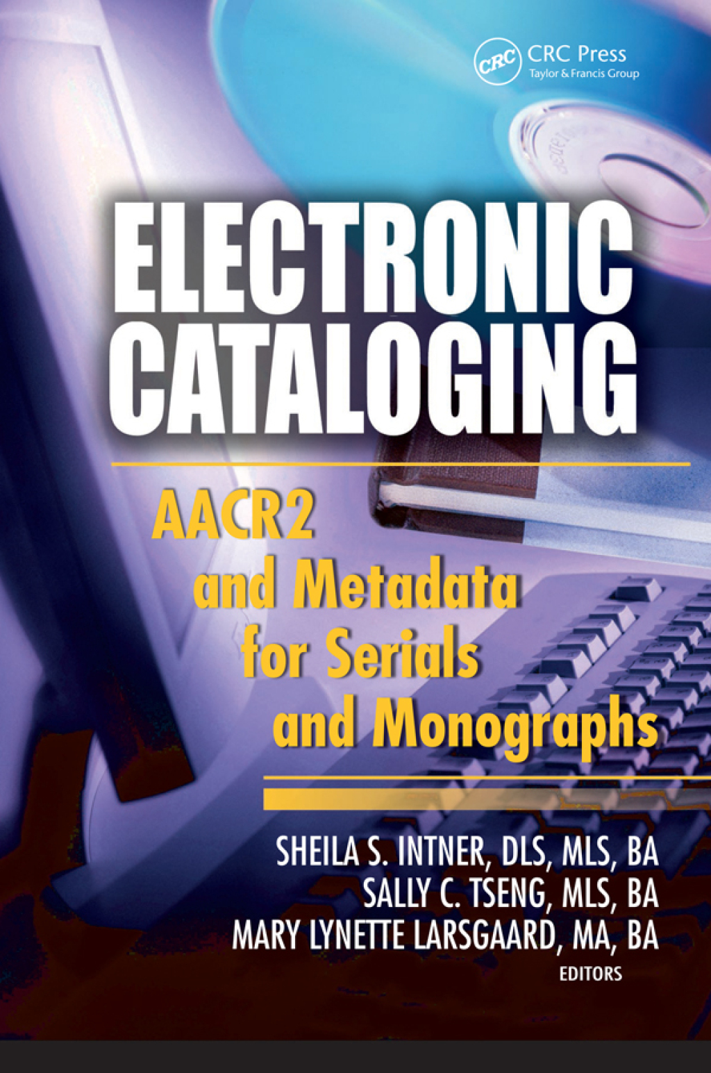 Electronic Cataloging AACR2 and Metadata for Serials and Monographs 1st Edition