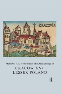 Cover image: Medieval Art, Architecture and Archaeology in Cracow and Lesser Poland 1st edition 9781909662391