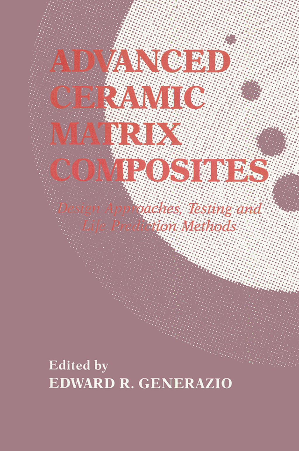 Advanced Ceramic Matrix Composites esign Approaches,Testing and L 1st Edition