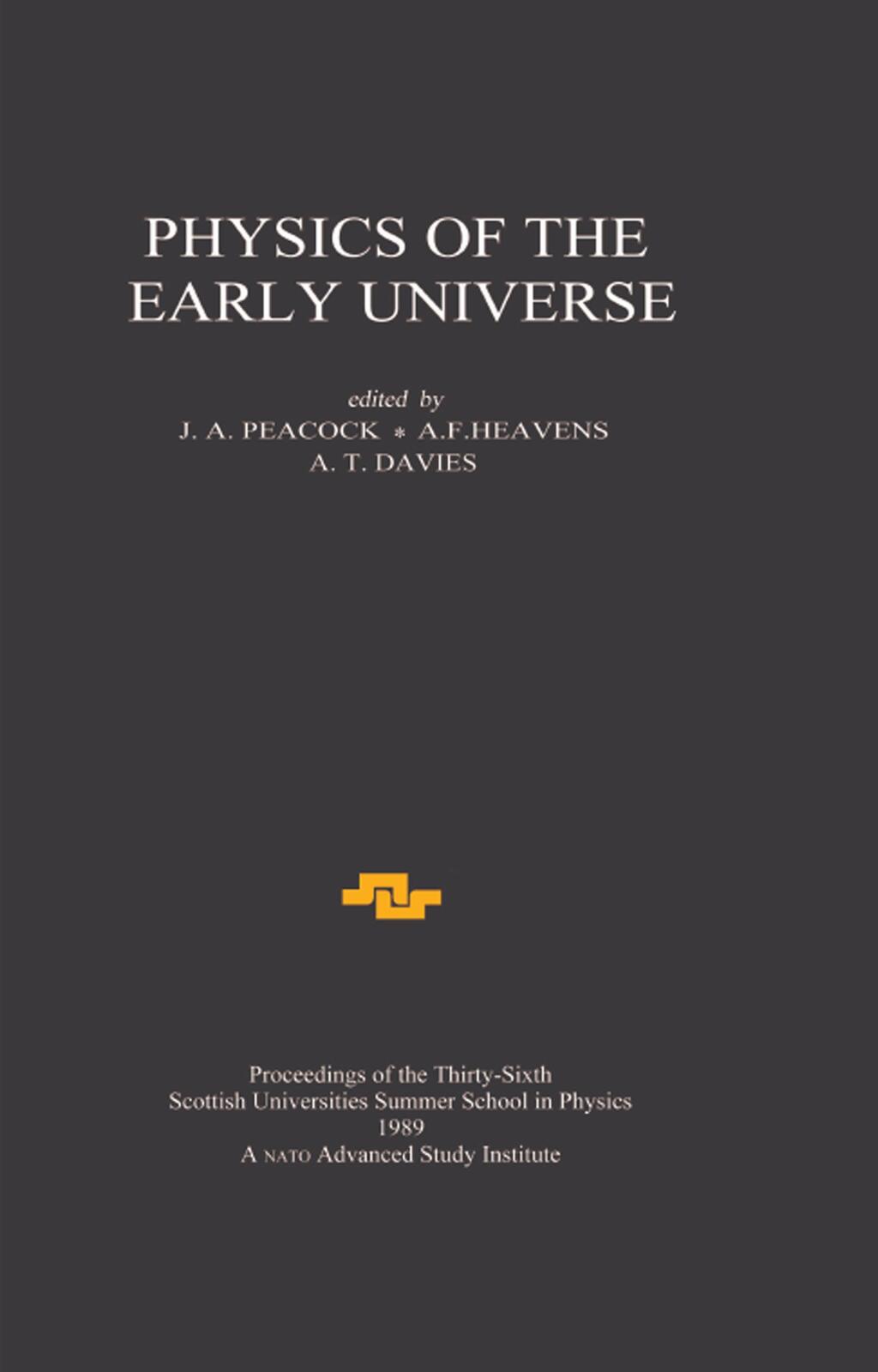 Physics of the Early Universe Proceedings of the Thirty Sixth Scottish Universities Summer School in Physics, Edinburgh, July 24 – August 11 1989 1st Edition
