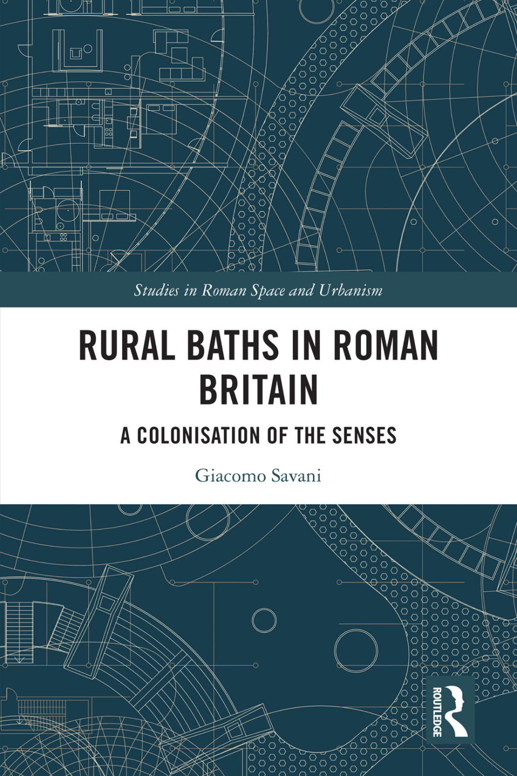 Rural Baths in Roman Britain A Colonisation of the Senses 1st Edition
