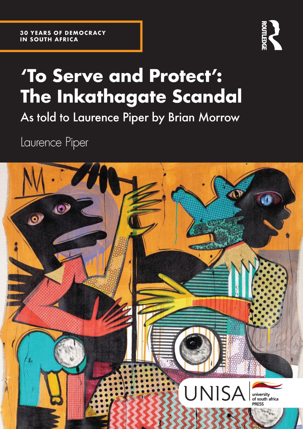 ‘To Serve and Protect’: The Inkathagate Scandal As told to Laurence Piper by Brian Morrow 1st Edition