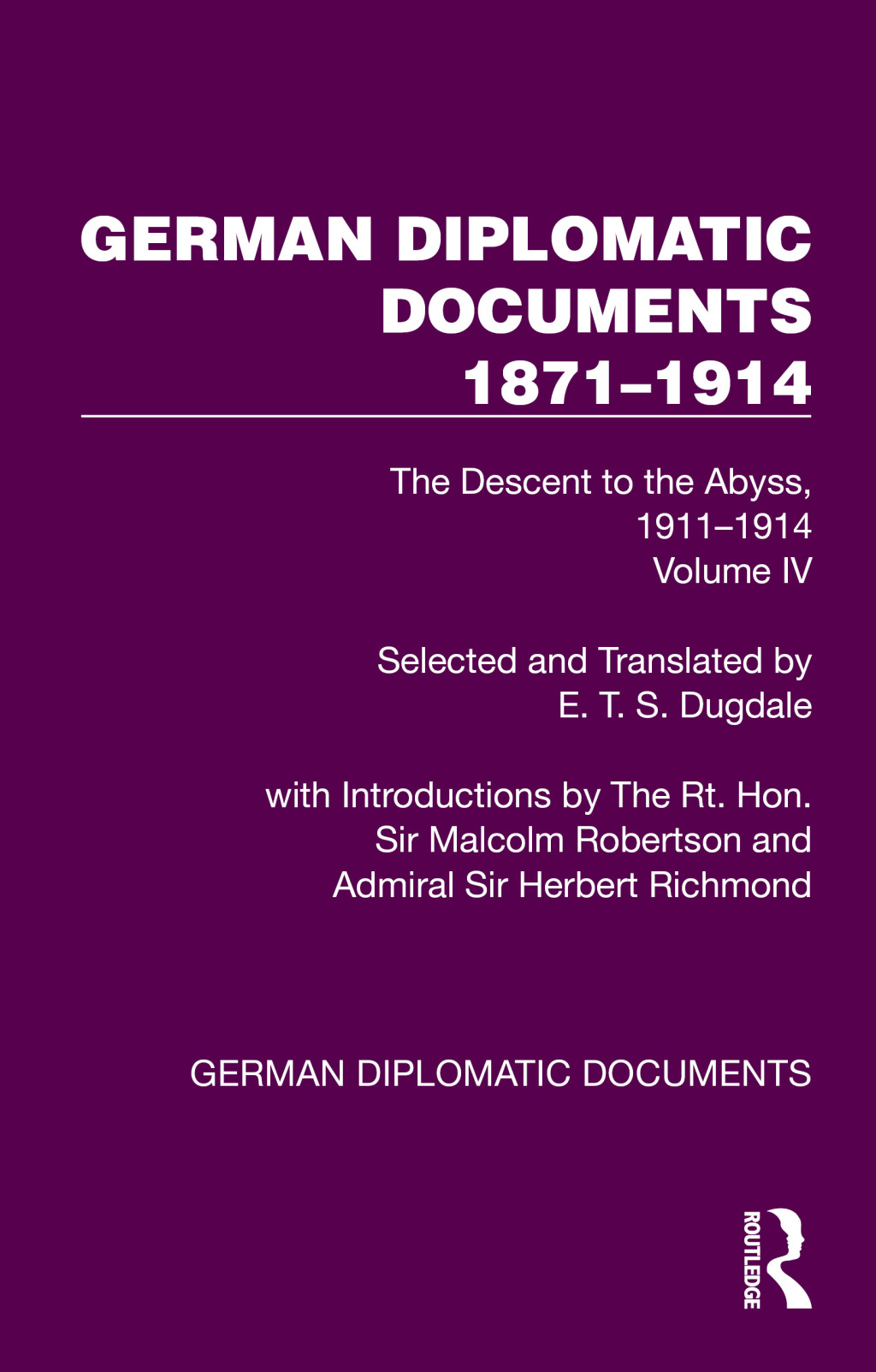 German Diplomatic Documents 1871–1914 Volume 4 The Descent to the Abyss, 1911–1914 1st Edition