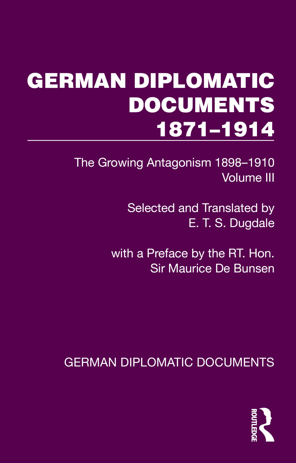 German Diplomatic Documents 1871–1914 Volume 3 The Growing Antagonism 1898–1910 1st Edition