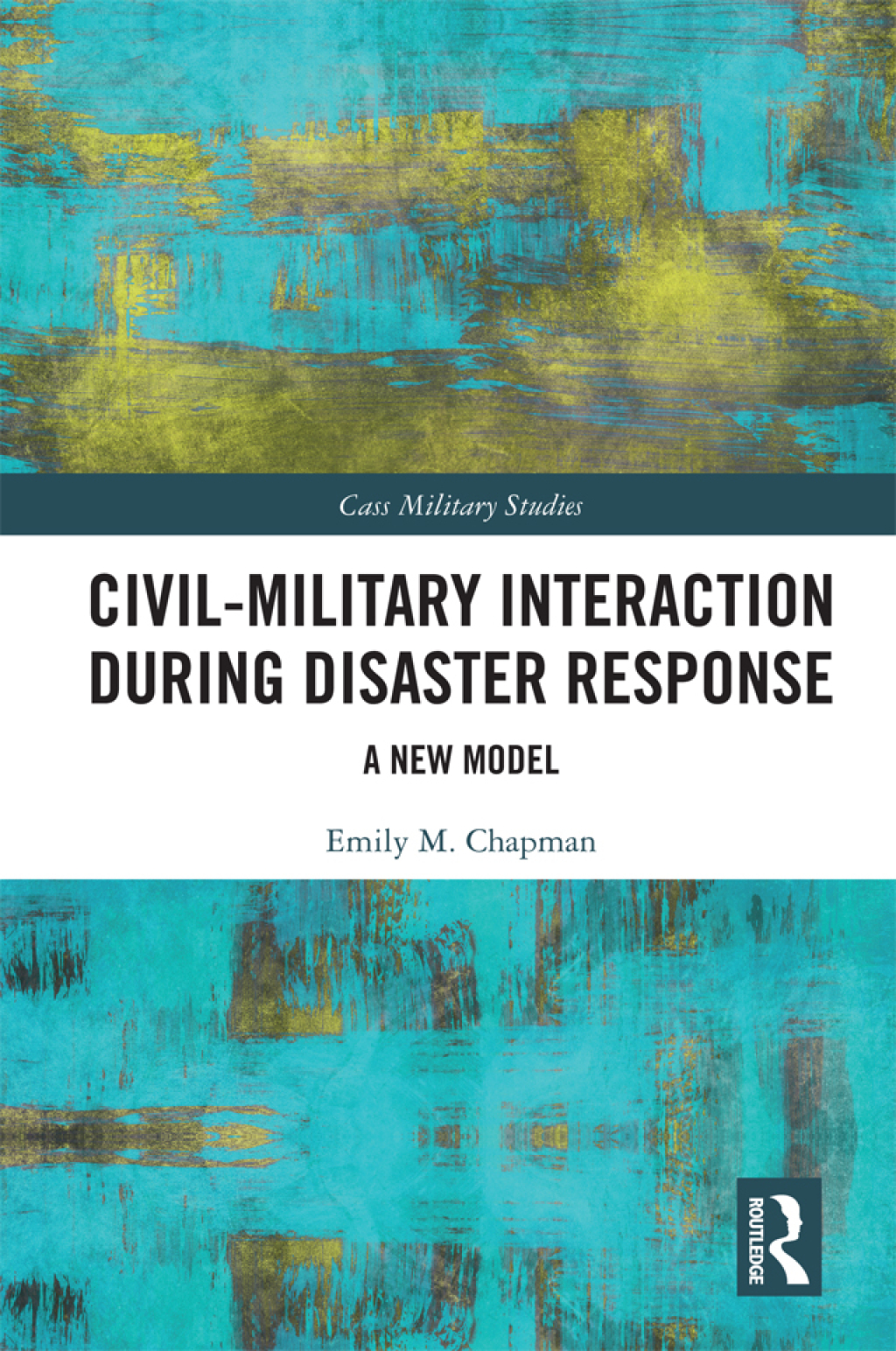 Civil-Military Interaction during Disaster Response A New Model 1st Edition