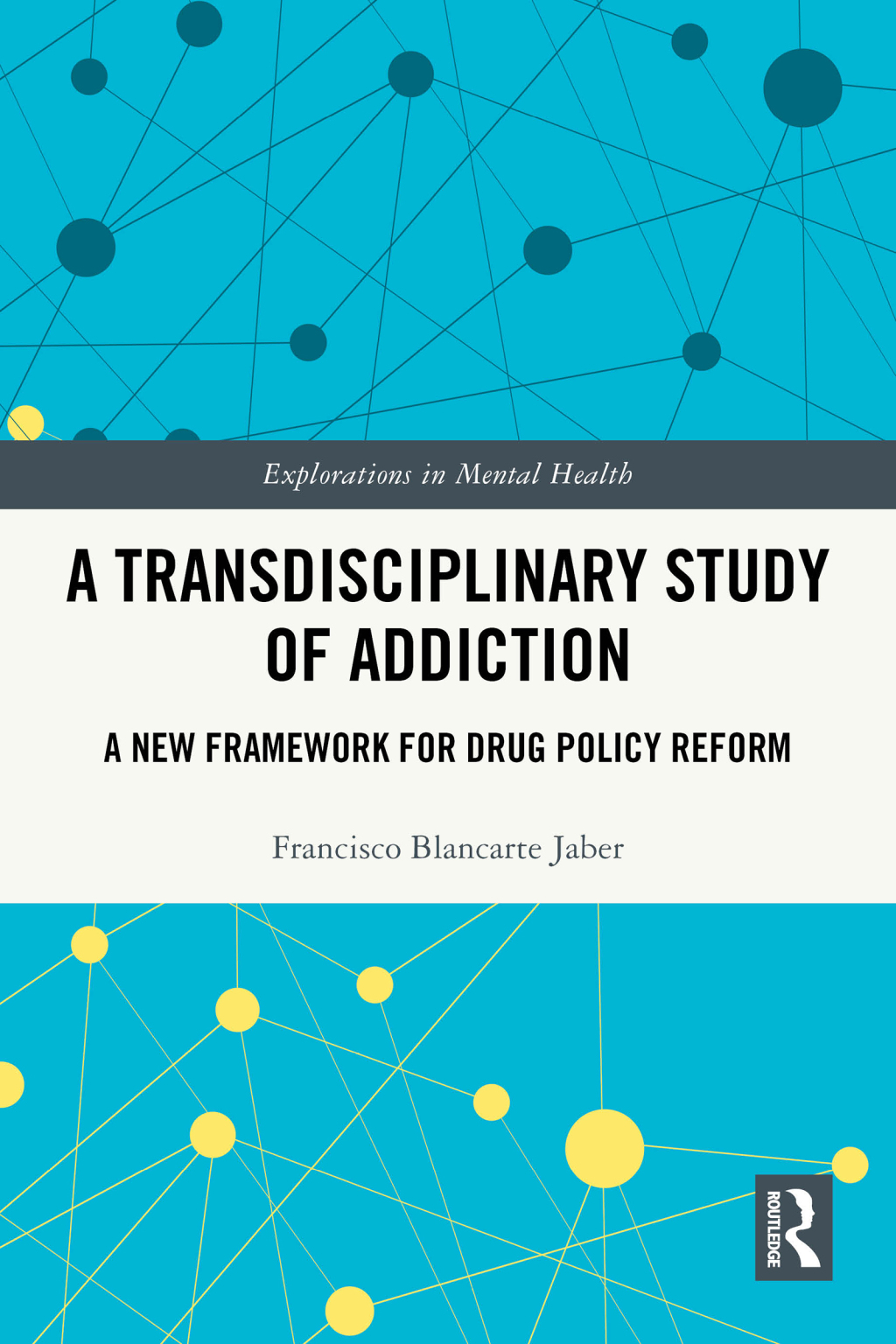 A Transdisciplinary Study of Addiction A New Framework for Drug Policy Reform 1st Edition