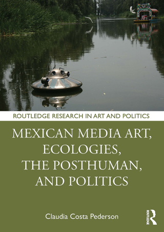 Cover image: Mexican Media Art, Ecologies, the Posthuman, and Politics 1st edition 9781032908649