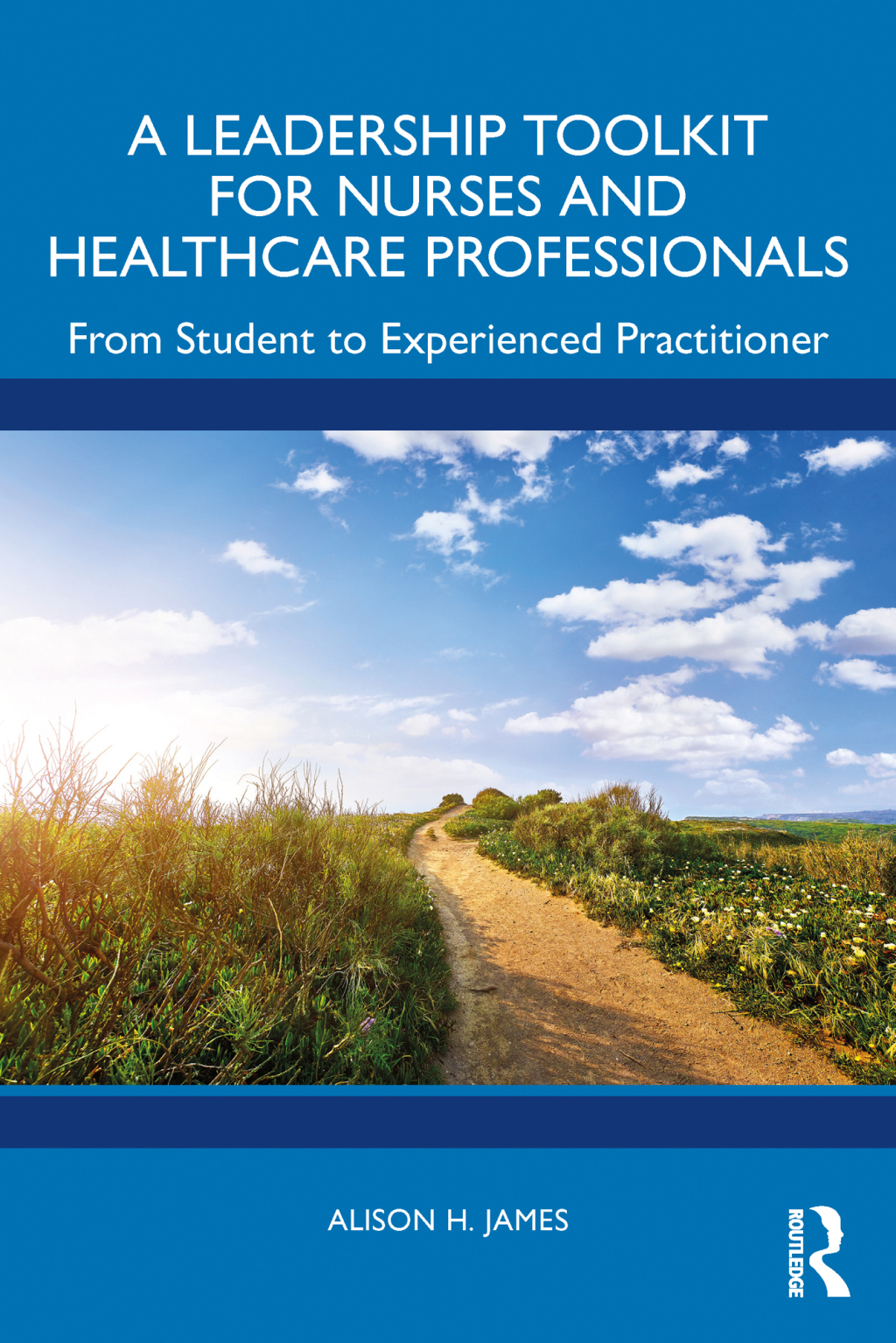 A Leadership Toolkit for Nurses and Healthcare Professionals From Student to Experienced Practitioner 1st Edition
