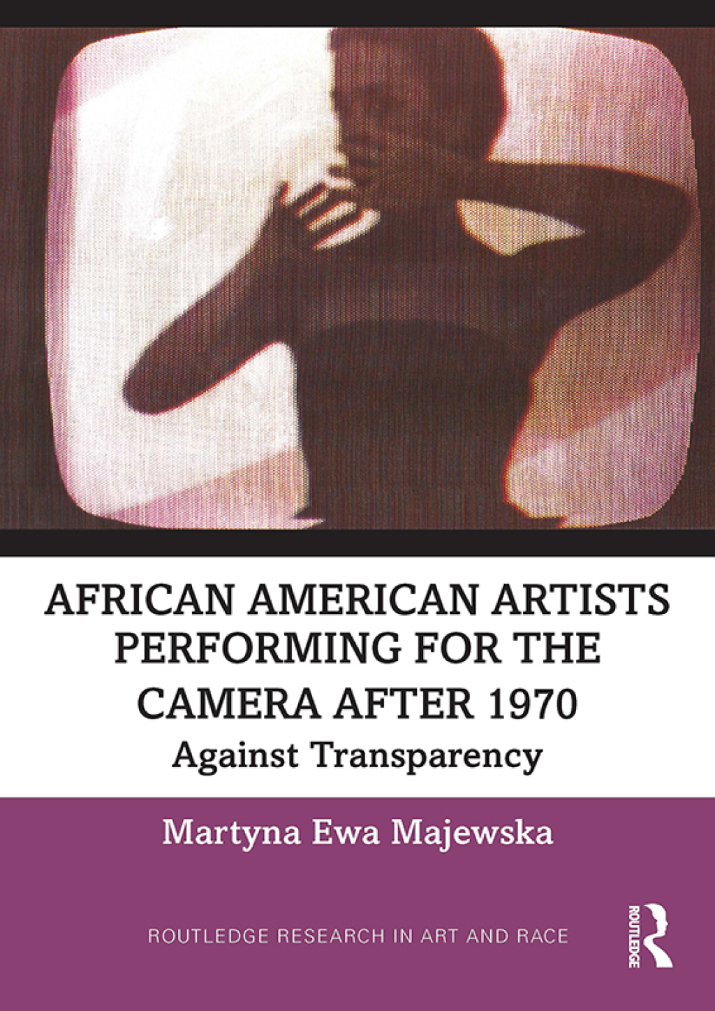 African American Artists Performing for the Camera After 1970 Against Transparency 1st Edition